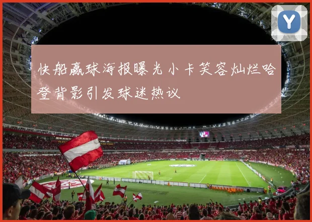快船赢球海报曝光小卡笑容灿烂哈登背影引发球迷热议